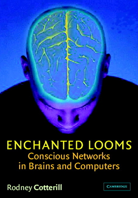 Enchanted Looms: Conscious Networks in Brains and Computers - Cotterill, Rodney
