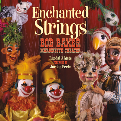 Enchanted Strings: Bob Baker Marionette Theater - Metz, Randal