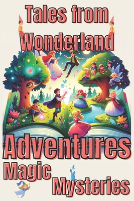 Enchanted Tales from Wonderland: Enthralling Adventures for Kids: Explore Magical Worlds - Inspiring Stories of Courage and Wonder for Children Ages 6-12 - Designe, Caless