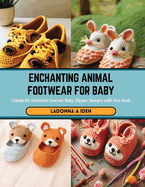 Enchanting Animal Footwear for Baby: Create 60 Adorable Crochet Baby Slipper Designs with this Book