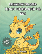 Enchanting Dragons: Dragon Coloring Book for Kids: Dragon Coloring Book Ages 4-8 Cute Dragon Coloring Creativity