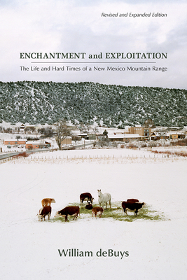 Enchantment and Exploitation: The Life and Hard Times of a New Mexico Mountain Range, Revised and Expanded Edition - DeBuys, William