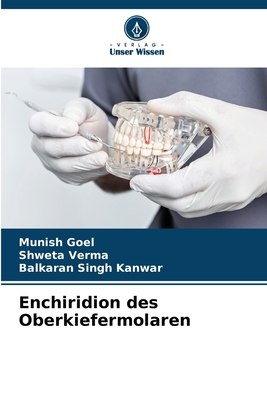 Enchiridion des Oberkiefermolaren - Goel, Munish, and Verma, Shweta, and Kanwar, Balkaran Singh