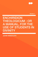 Enchiridion Theologicum: Or a Manual, for the Use of Students in Divinity Volume 1