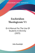 Enchiridion Theologicum V1: Or A Manual For The Use Of Students In Divinity (1825)