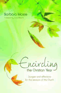 Encircling the Christian Year: Liturgies and Reflections for the Seasons of the Church