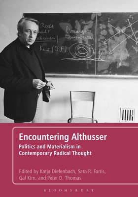 Encountering Althusser: Politics and Materialism in Contemporary Radical Thought - Diefenbach, Katja (Editor), and Farris, Sara R (Editor), and Kirn, Gal (Editor)
