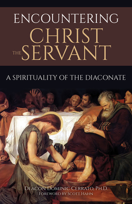 Encountering Christ the Servant: A Spirituality of the Diaconate - Cerrato Ph D, Deacon Dominic