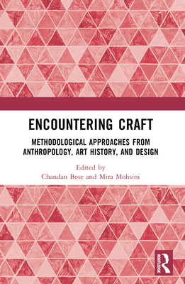 Encountering Craft: Methodological Approaches from Anthropology, Art History, and Design - Bose, Chandan (Editor), and Mohsini, Mira (Editor)