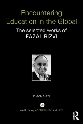 Encountering Education in the Global: The selected works of Fazal Rizvi - Rizvi, Fazal