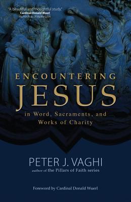 Encountering Jesus in Word, Sacraments, and Works of Charity - Vaghi, Peter J, Monsignor, and Wuerl, Donald, Cardinal (Foreword by)