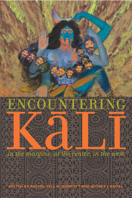 Encountering Kali: In the Margins, at the Center, in the West - McDermott, Rachel Fell (Editor), and Kripal, Jeffrey J (Editor)