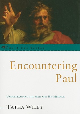 Encountering Paul: Understanding the Man and His Message - Wiley, Tatha