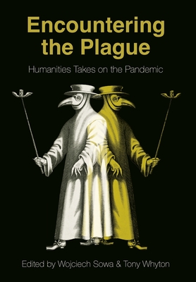 Encountering the Plague: Humanities Takes on the Pandemic - Sowa, Wojciech (Editor), and Whyton, Tony (Editor)