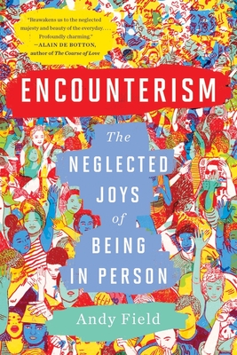 Encounterism: The Neglected Joys of Being in Person - Field, Andy