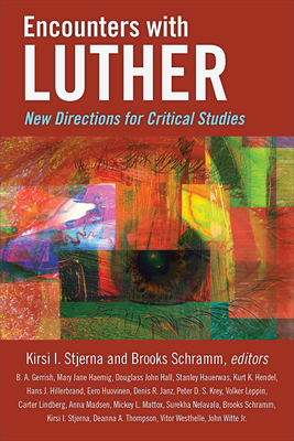 Encounters with Luther: New Directions for Critical Studies - Stjerna, Kirsi I, and Schramm, Brooks