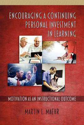 Encouraging a Continuing Personal Investment in Learning: Motivation as an Instructional Outcome - Maehr, Martin L