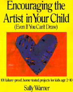 Encouraging the Artist in Your Child (Even If You Can't Draw): 101 Failure-Proof, Home-Tested Projects for Kids Age 2-10