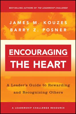 Encouraging the Heart: A Leader's Guide to Rewarding and Recognizing Others - Kouzes, James M, and Posner, Barry Z, Ph.D.