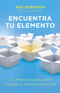 Encuentra Tu Elemento (Finding Your Element): El Camino Para Discubrir to Pasi?n y Transformar Tu Vida