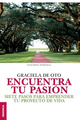 Encuentra tu pasi?n: Siete pasos para emprender tu proyecto de vida - De Oto, Graciela