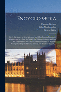 Encyclopdia: or, A Dictionary of Arts, Sciences, and Miscellaneous Literature; Constructed on a Plan, by Which the Different Sciences and Arts Are Digested Into the Form of Distinct Treatises or Systems, Comprehending the History, Theory, And...