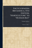 Encyclopaedia Britannica, 11th Edition, "Horticulture" to "Hudson Bay"