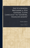 Encyclopaedia Britannica, 11th Edition, "Latin Language" to "Lefebvre, Franois-Joseph"