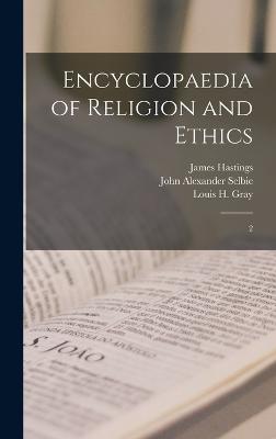 Encyclopaedia of Religion and Ethics: 2 - Hastings, James, and Selbie, John Alexander, and Gray, Louis H 1875-1955