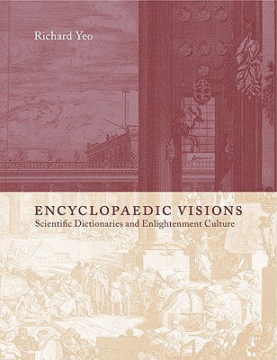 Encyclopaedic Visions: Scientific Dictionaries and Enlightenment Culture - Yeo, Richard