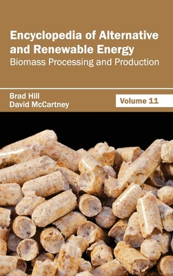 Encyclopedia of Alternative and Renewable Energy: Volume 11 (Biomass Processing and Production) - Hill, Brad (Editor), and McCartney, David (Editor)