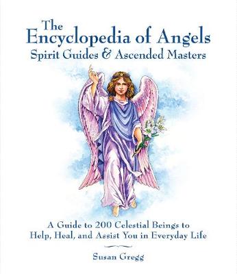 Encyclopedia of Angels, Spirit Guides & Ascended Masters: A Guide to 200 Celestial Beings to Help, Heal, and Assist You in Everyday Life - Gregg, Susan