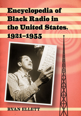 Encyclopedia of Black Radio in the United States, 1921-1955 - Ellett, Ryan