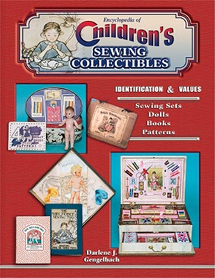 Encyclopedia of Children's Sewing Collectibles: Identification & Values - Gengelbach, Darlene J