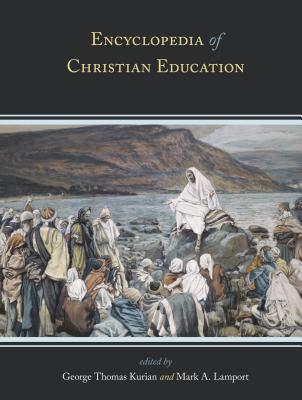 Encyclopedia of Christian Education: 3 Volumes - Kurian, George Thomas (Editor), and Lamport, Mark A (Editor)