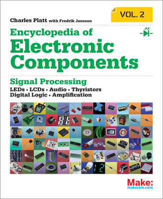 Encyclopedia of Electronic Components Volume 2: Leds, Lcds, Audio, Thyristors, Digital Logic, and Amplification - Platt, Charles
