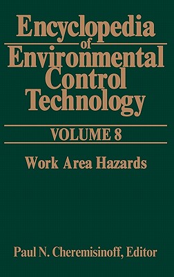 Encyclopedia of Environmental Control Technology: Volume 8: Work Area Hazards - Cheremisinoff, Paul