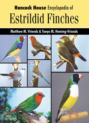 Encyclopedia of Estrildid Finches: Hancock House Encyclopedia HC - Vriends, Matthew, and Heming-Vriends, Tanya