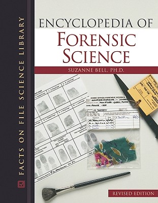 Encyclopedia of Forensic Science - Bell, Suzanne, PH.D.