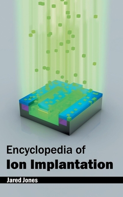 Encyclopedia of Ion Implantation - Jones, Jared (Editor)