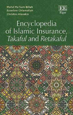 Encyclopedia of Islamic Insurance, Takaful and Retakaful - Billah, Mohd M, and Ghlamallah, Ezzedine, and Alexakis, Christos