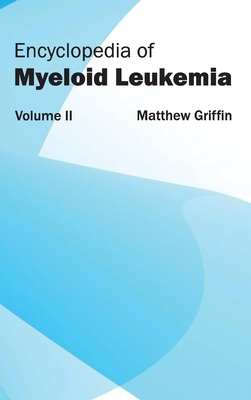 Encyclopedia of Myeloid Leukemia: Volume II - Griffin, Matthew (Editor)