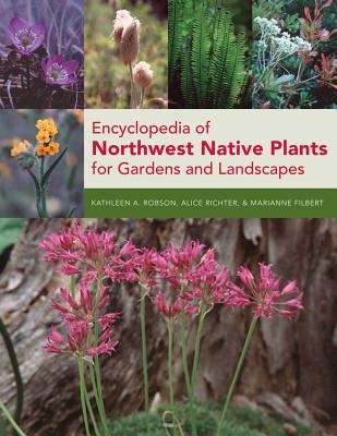 Encyclopedia of Northwest Native Plants for Gardens and Landscapes - Filbert, Marianne, and Robson, Kathleen, and Richter, Alice