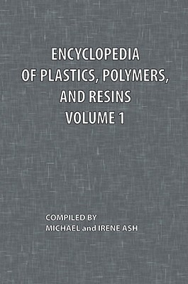 Encyclopedia of Plastics, Polymers, and Resins Volume 1 - Ash, Michael (Compiled by), and Ash, Irene (Compiled by)