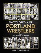 Encyclopedia of Portland Wrestlers: From the House of Action