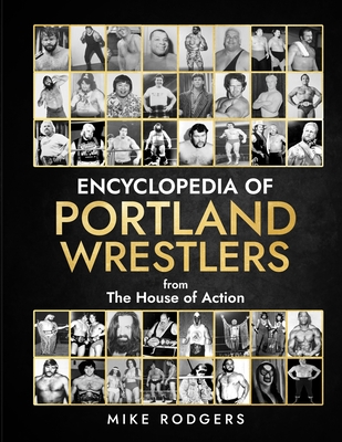 Encyclopedia Of Portland Wrestlers - Rodgers, Mike, and Culbertson, Frank (Editor)