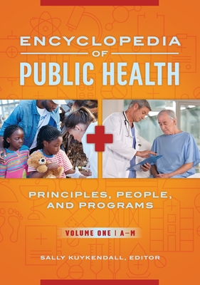 Encyclopedia of Public Health: Principles, People, and Programs [2 Volumes] - Kuykendall, Sally (Editor)