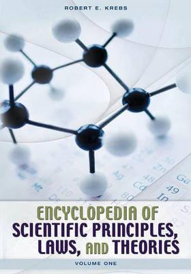 Encyclopedia of Scientific Principles, Laws, and Theories: Volume 1: A-K - Krebs, Robert E