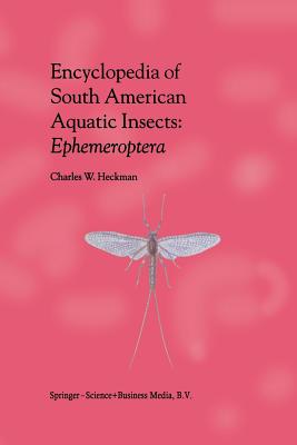 Encyclopedia of South American Aquatic Insects: Ephemeroptera: Illustrated Keys to Known Families, Genera, and Species in South America - Heckman, Charles W
