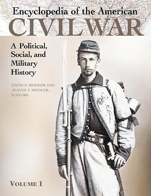 Encyclopedia of the American Civil War: A Political, Social, and Military History [5 Volumes] - Heidler, David S (Editor), and Heidler, Jeanne T, Dr. (Editor)